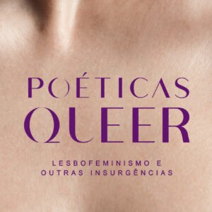 Poéticas Queer: Lesbofeminismo e Outras Insurgências